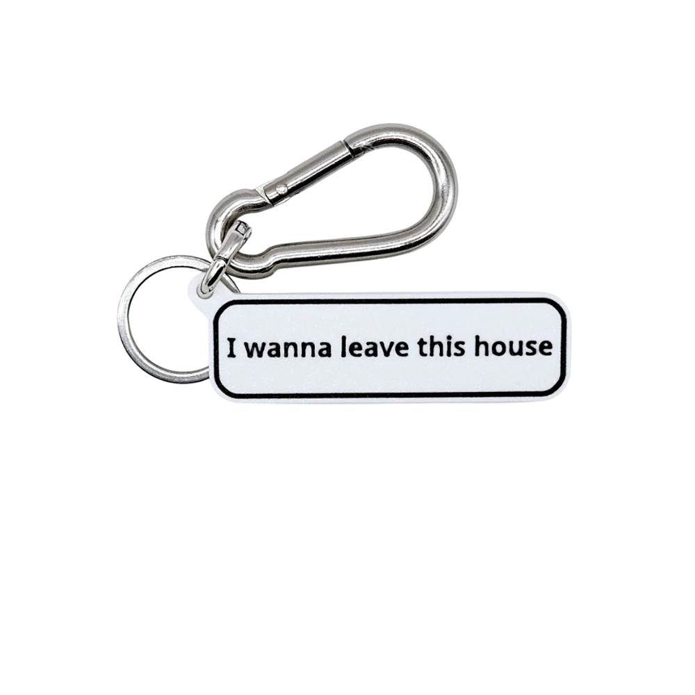 "I wanna leave this house" Keychain Pendant Bag Charms