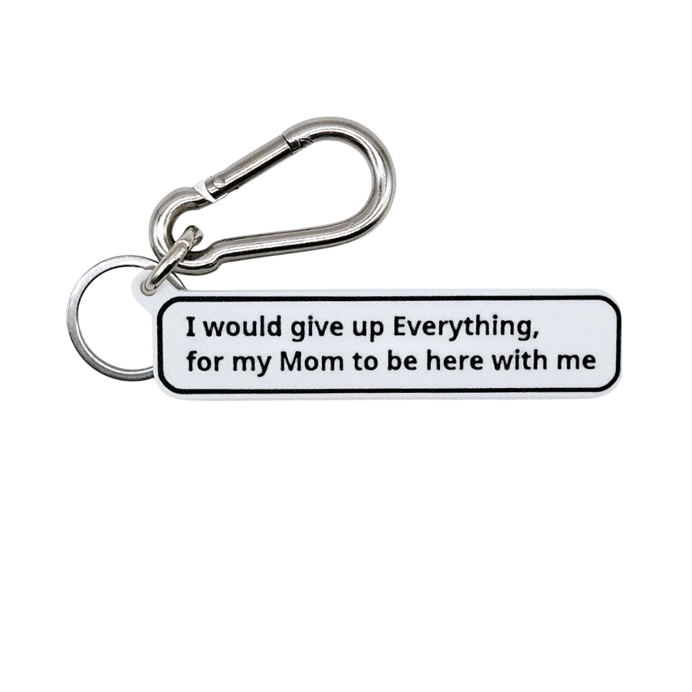 "I would give up Everything for my Mom to be here with me" Keychain Pendant Bag Charms